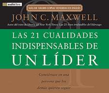 Las 21 Cualidades Indispensables de un Lider: Conviertase en una Persona Que los Demas Quieren Seguir