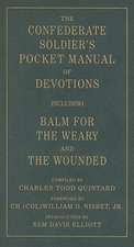 The Confederate Soldier's Pocket Manual of Devotions: Including Balm for the Weary and the Wounded