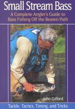 Small Stream Bass – A Complete Angler′s Guide to Bass Fishing Off the Beaten Path – Tackle, Tactics, Timing & Tricks