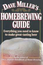 Dave Miller's Homebrewing Guide: Everything You Need to Know to Make Great-Tasting Beer