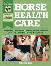 Horse Health Care: A Step-By-Step Photographic Guide to Mastering Over 100 Horsekeeping Skills