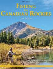 Fishing the Canadian Rockies: An Angler's Guide to every lake, river & stream