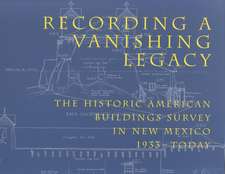 Recording a Vanishing Legacy: The Historic American Buildings Survey in New Mexico, 1933-Today: The Historic American Buildings Survey in New Mexico, 1933-Today