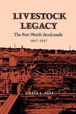 Livestock Legacy: The Fort Worth Stockyards 1887-1987