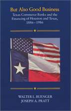 But Also Good Business: Texas Commerce Banks and the Financing of Houston and Texas, 1886-1986