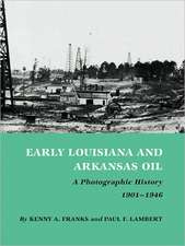 Early Louisiana and Arkansas Oil: A Photographic History, 1901-1946