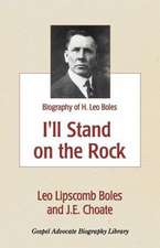 I'll Stand on the Rock: A Biography of H. Leo Boles