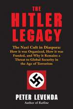 The Hitler Legacy: How It Was Organized, How It Was Funded, and Why It Remains a Threat to Global Security in