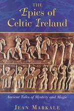 The Epics of Celtic Ireland: Ancient Tales of Mystery and Magic