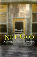 Not God: A History of Alcoholics Anonymous