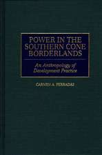 Power in the Southern Cone Borderlands: An Anthropology of Development Practice