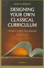 Designing Your Own Classical Curriculum: A Guide to Catholic Home Education