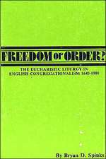 Freedom or Order?: The Eucharistic Liturgy in English Congregationalism 1645-1980