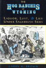 Hog Ranches of Wyoming: Liquor, Lust, & Lies Under Sagebrush Skies