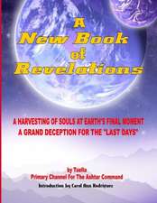 A New Book of Revelations: A Harvesting of Souls at Earth's Final Moment - A Grand Deception for the Last Days