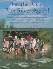 Let the River Run Silver Again!: How One School Helped Return the American Shad to the Potomac River and How You Too Can Help Protect and Restore Our