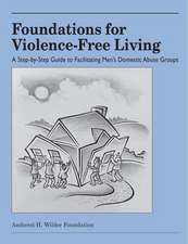 Foundations for Violence Free Living: A Step-By-Step Guide to Facilitating Men's Domestic Abuse Groups