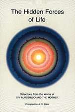 Hidden Forces of Life: Selections from the Works of Sri Aurobindo and the Mother