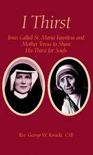 I Thirst: Jesus Called Saint Maria Faustina and Mother Theresa to Share His Thirst for Souls