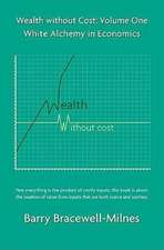 Wealth Without Cost, Volume One: White Alchemy in Economics