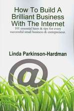 How to Build a Brilliant Business with the Internet: 101 Essential Hints for Every Successful Small Business and Entrepreneur.