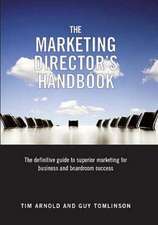 The Marketing Director's Handbook: he Definitive Guide to Superior Marketing for Business and Boardroom Success Volume 1 : 1