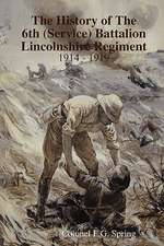 The History of the 6th (Service) Battalion Lincolnshire Regiment 1914 - 1919