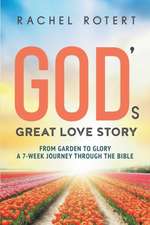 God's Great Love Story: From Garden to Glory: a 7-Week Journey Through the Bible