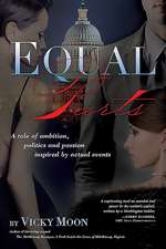 Equal Parts: A Tale of Ambition, Politics and Passion Inspired by Actual Events