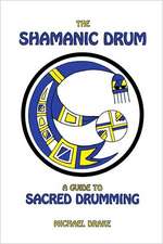 The Shamanic Drum: A Guide to Sacred Drumming