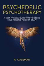 Psychedelic Psychotherapy: A User Friendly Guide to Psychedelic Drug Assisted Psychotherapy