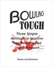 Bowling Tough: Three Simple Methods to Improve Your Performance Under Pressure