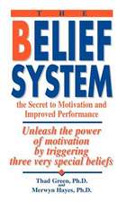 The Belief System: Unleash the Power of Motivation by Triggering Three Very Special Be