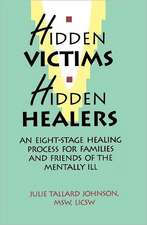 Hidden Victims Hidden Healers: An Eight-Stage Healing Process for Families and Friends of the Mentally Ill