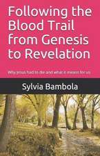 Following the Blood Trail from Genesis to Revelation: Why Jesus Had to Die and What It Means for Us