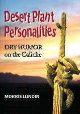 Desert Plant Personalities: Dry Humor On The Caliche