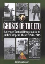 Ghosts of the Eto: American Tactical Deception Units in the European Theater, 1944 - 1945