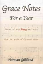 Grace Notes for a Year: Stories of Hope, Humor and Hubris from the World of Classical Music