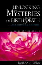 Unlocking the Mysteries of Birth & Death: . . . And Everything in Between, A Buddhist View Life