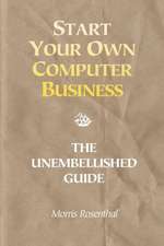 Start Your Own Computer Business: The Unembellished Guide