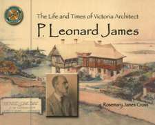 The Life and Times of Victoria Architect P. Leonard James