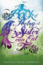 A Book of Poetry a Sister Can Eat To; Nourishment for the Mind, Body and Soul