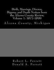 Birth, Marriage, Divorce, Bigamy, and Death Notices from the Alcona County Review, Volume 1