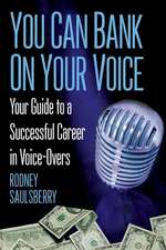 You Can Bank on Your Voice: Your Guide to a Successful Career in Voice-Overs