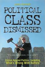 Political Class Dismissed: Essays Against Politics, Including What's Wrong with Buffalo