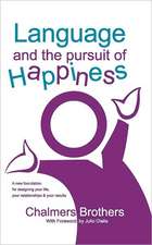 Language and the Pursuit of Happiness: A New Foundation for Designing Your Life, Your Relationships & Your Results