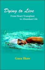 Dying to Live: From Heart Transplant to Abundant Life