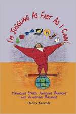 I'm Juggling as Fast as I Can: Managing Stress, Avoiding Burnout, and Achieving Balance