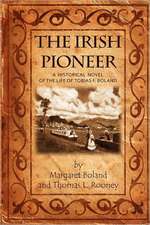 The Irish Pioneer: A Historical Novel of the Life of Tobias Boland