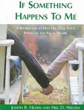 If Something Happens to Me: A Workbook to Help Organize Your Financial And Legal Affairs